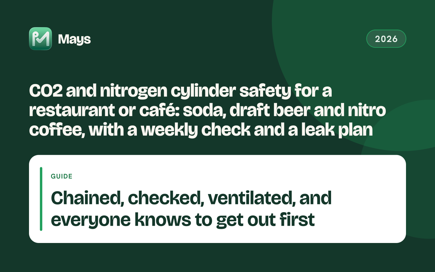 Mays cover card: CO2 and nitrogen cylinder safety for a restaurant or café: soda, draft beer and nitro coffee, with a weekly check and a leak plan — Chained, checked, ventilated, and everyone knows to get out first