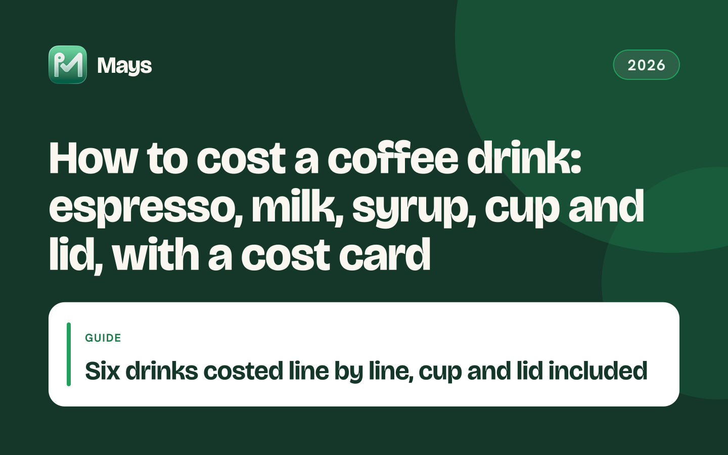 Mays cover card: How to cost a coffee drink: espresso, milk, syrup, cup and lid, with a cost card — Six drinks costed line by line, cup and lid included