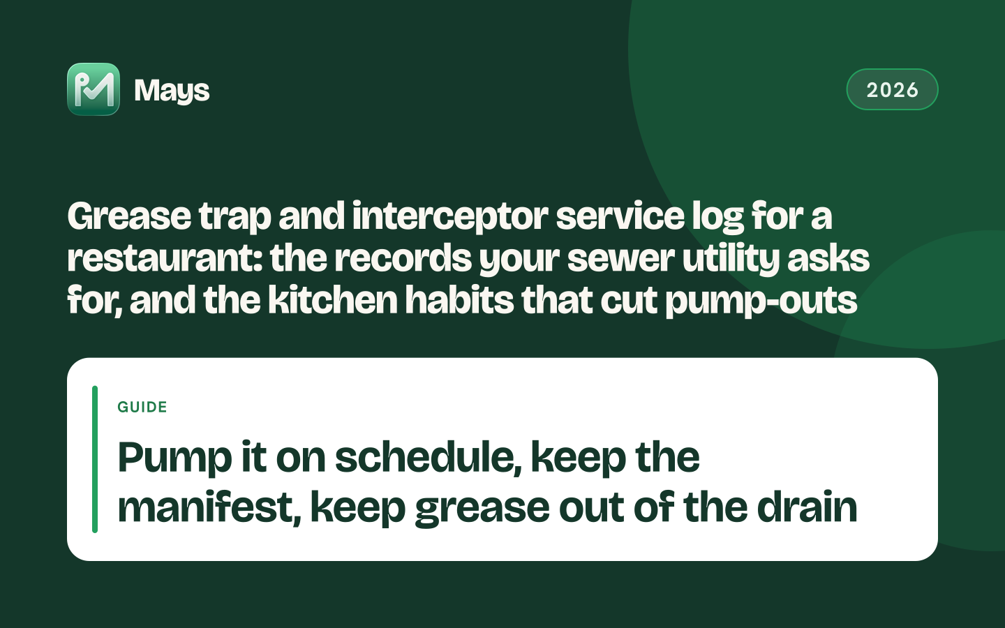 Mays cover card: Grease trap and interceptor service log for a restaurant: the records your sewer utility asks for, and the kitchen habits that cut pump-outs — Pump it on schedule, keep the manifest, keep grease out of the drain