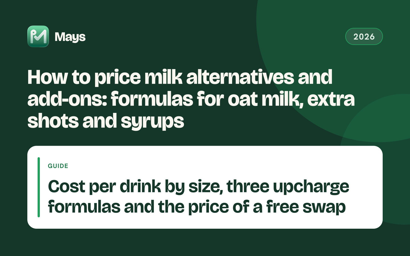 Mays cover card: How to price milk alternatives and add-ons: formulas for oat milk, extra shots and syrups — Cost per drink by size, three upcharge formulas and the price of a free swap