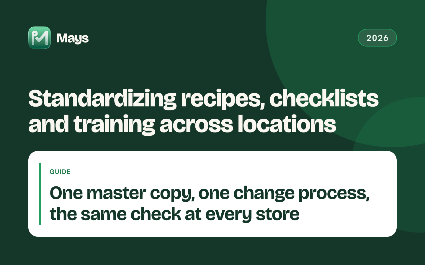 Mays cover card: Standardizing recipes, checklists and training across locations — One master copy, one change process, the same check at every store