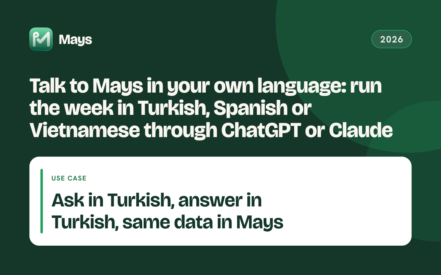 Mays cover card: Talk to Mays in your own language: run the week in Turkish, Spanish or Vietnamese through ChatGPT or Claude — Ask in Turkish, answer in Turkish, same data in Mays