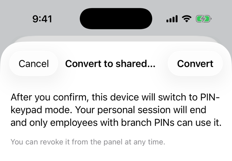 Convert to shared device: After you confirm, this device will switch to PIN-keypad mode. Your personal session will end and only employees with branch PINs can use it. You can revoke it from the panel at any time.