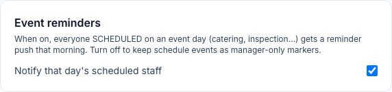 The Event reminders card: When on, everyone SCHEDULED on an event day (catering, inspection…) gets a reminder push that morning. Turn off to keep schedule events as manager-only markers. The Notify that day's scheduled staff box is ticked